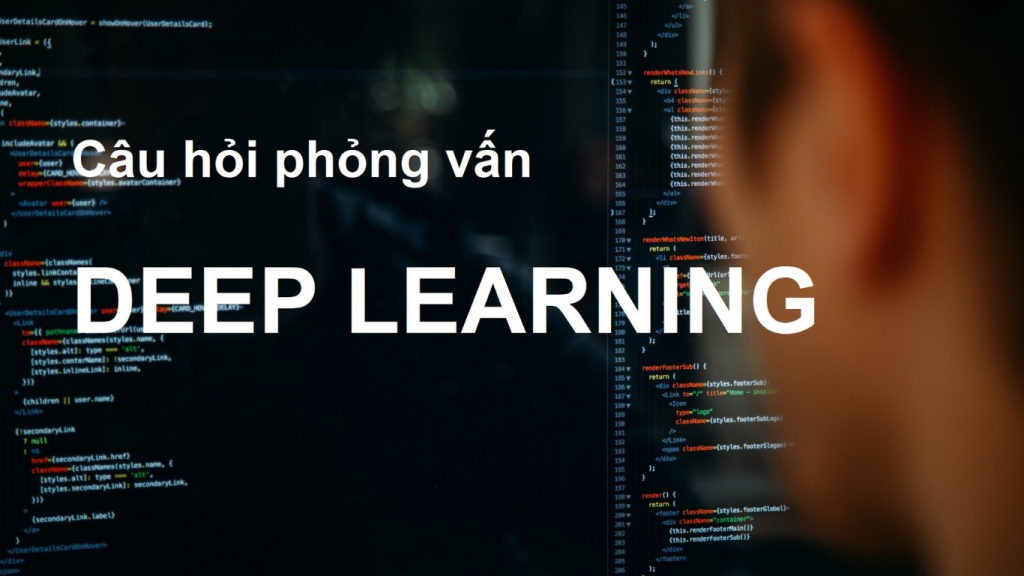 câu hỏi phỏng vấn deep learning 