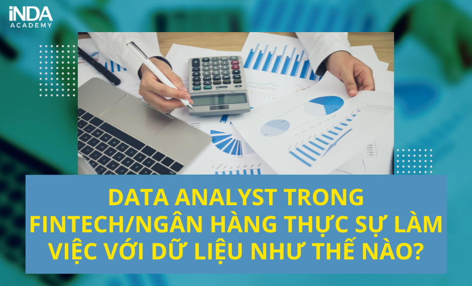 Data Analyst trong fintech/ngân hàng làm việc với dữ liệu