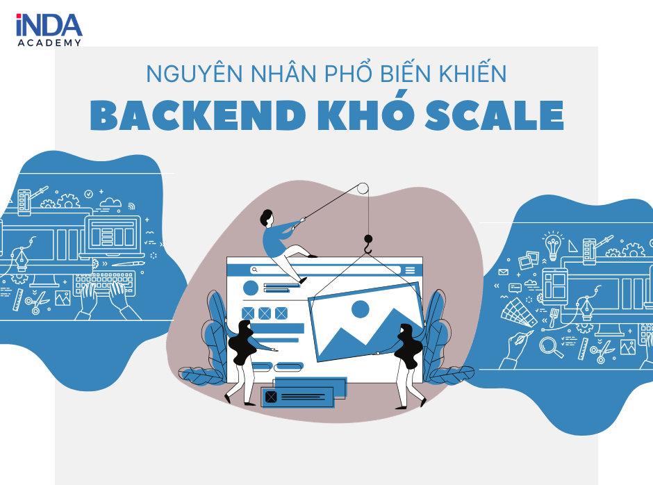 Nguyên nhân phổ biến khiến backend khó scale