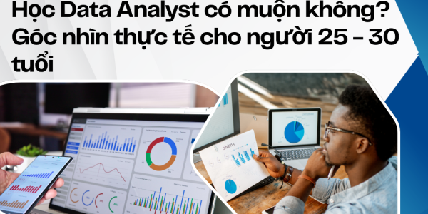 Học Data Analyst có quá muộn không?